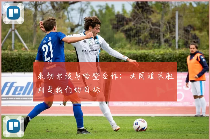 米切尔谈与哈登合作：共同追求胜利是我们的目标
