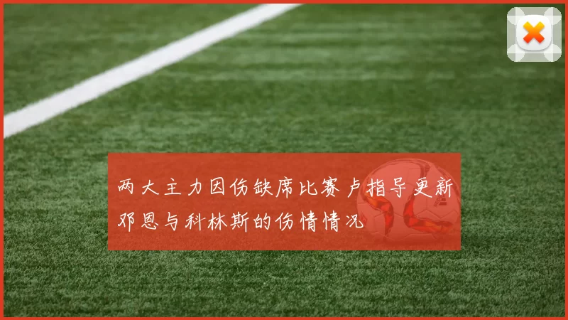 两大主力因伤缺席比赛卢指导更新邓恩与科林斯的伤情情况